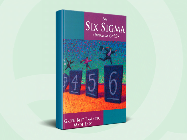 Six Sigma Instructor Guide - Green Belt Training Made Easy