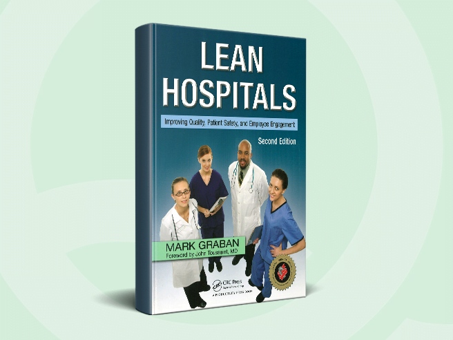 Lean Hospitals - Improving Quality, Patient Safety, and Employee Satisfaction
