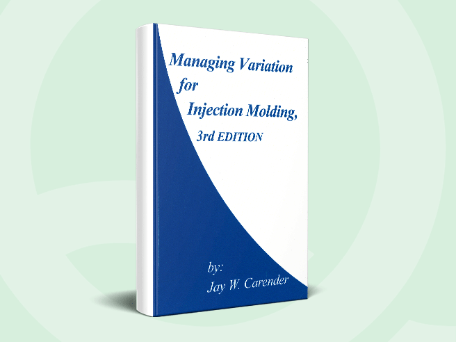 Managing Variation for Injection Molding, 3rd EDITION
